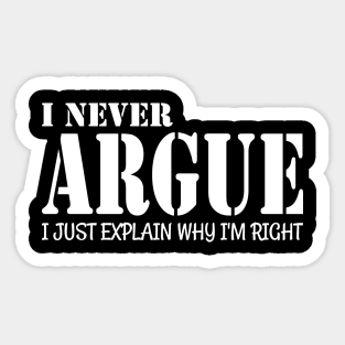 I Never Argue I Just Explain Why I'm Right Sticker